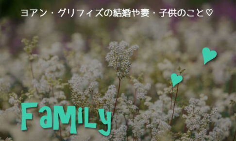ヨアン・グリフィズの結婚・離婚や妻・子供(娘)、現在の恋人のこと♡